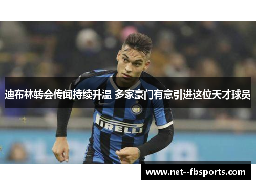 迪布林转会传闻持续升温 多家豪门有意引进这位天才球员